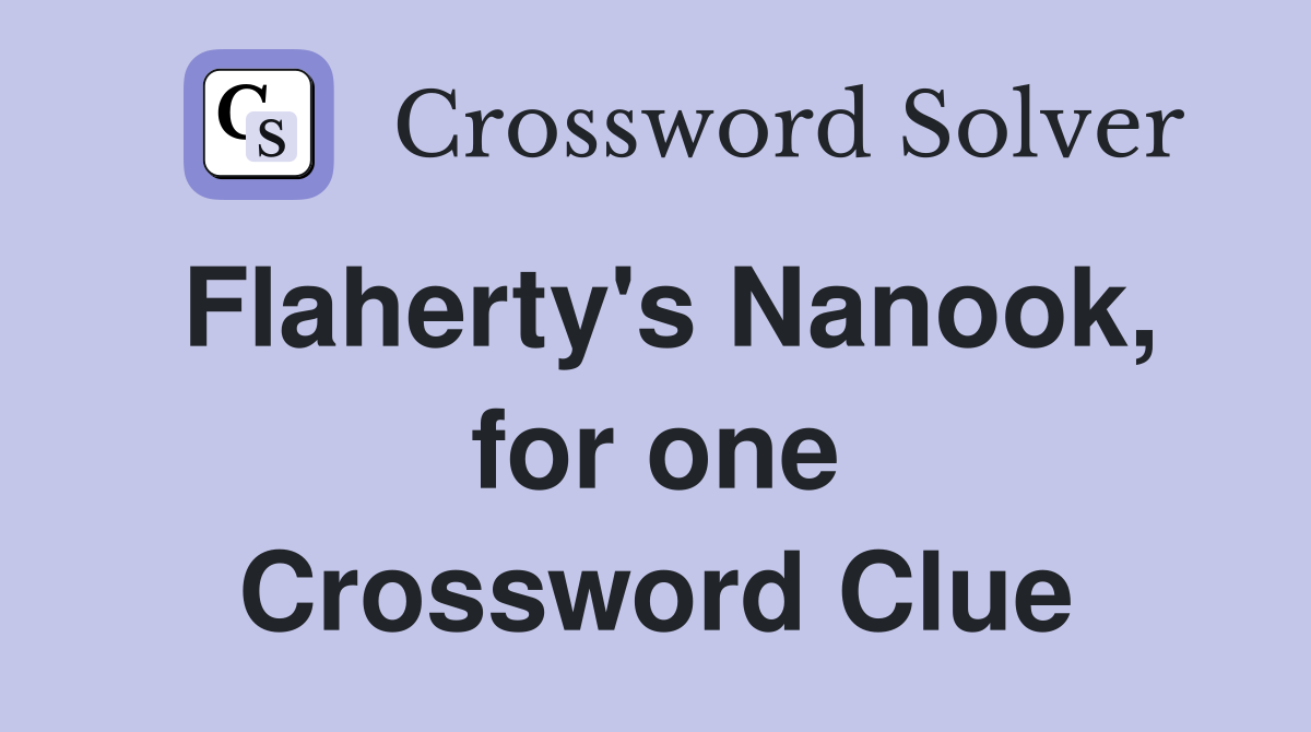 Flaherty's Nanook, for one Crossword Clue Answers Crossword Solver